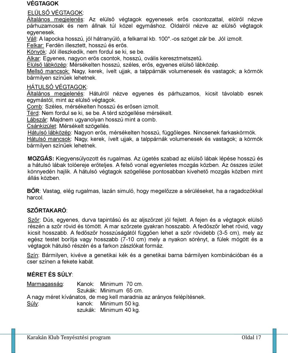 Könyök: Jól illeszkedik, nem fordul se ki, se be. Alkar: Egyenes, nagyon erős csontok, hosszú, ovális keresztmetszetű. Elülső lábközép: Mérsékelten hosszú, széles, erős, egyenes elülső lábközép.