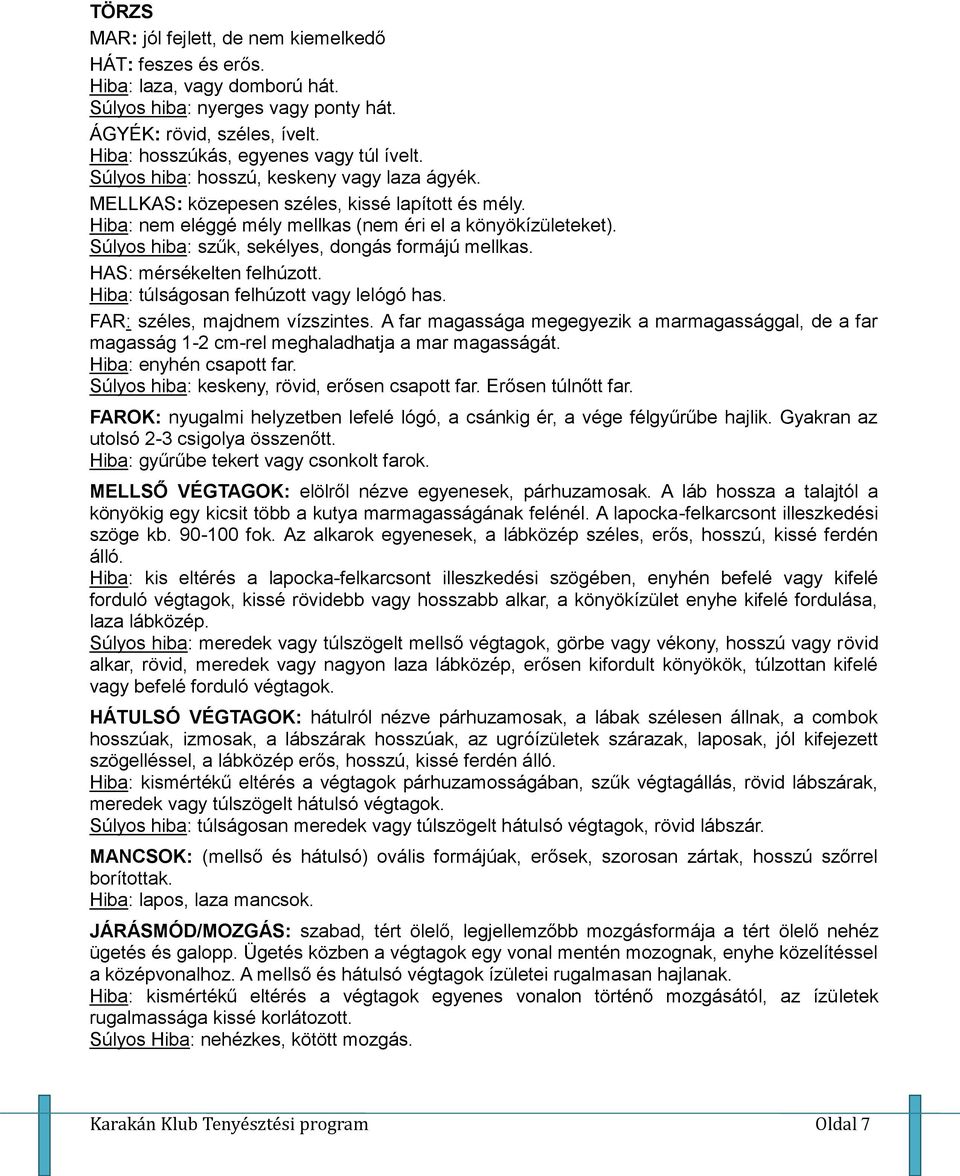 Súlyos hiba: szűk, sekélyes, dongás formájú mellkas. HAS: mérsékelten felhúzott. Hiba: túlságosan felhúzott vagy lelógó has. FAR: széles, majdnem vízszintes.