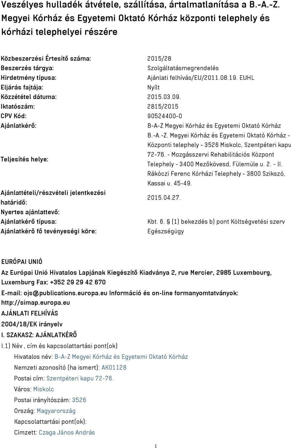 felhívás/eu/2011.08.19. EUHL Eljárás fajtája: Nyílt Közzététel dátuma: 2015.03.09. Iktatószám: 2815/2015 CPV Kód: 90524400-0 Ajánlatkérő: B-A-Z 