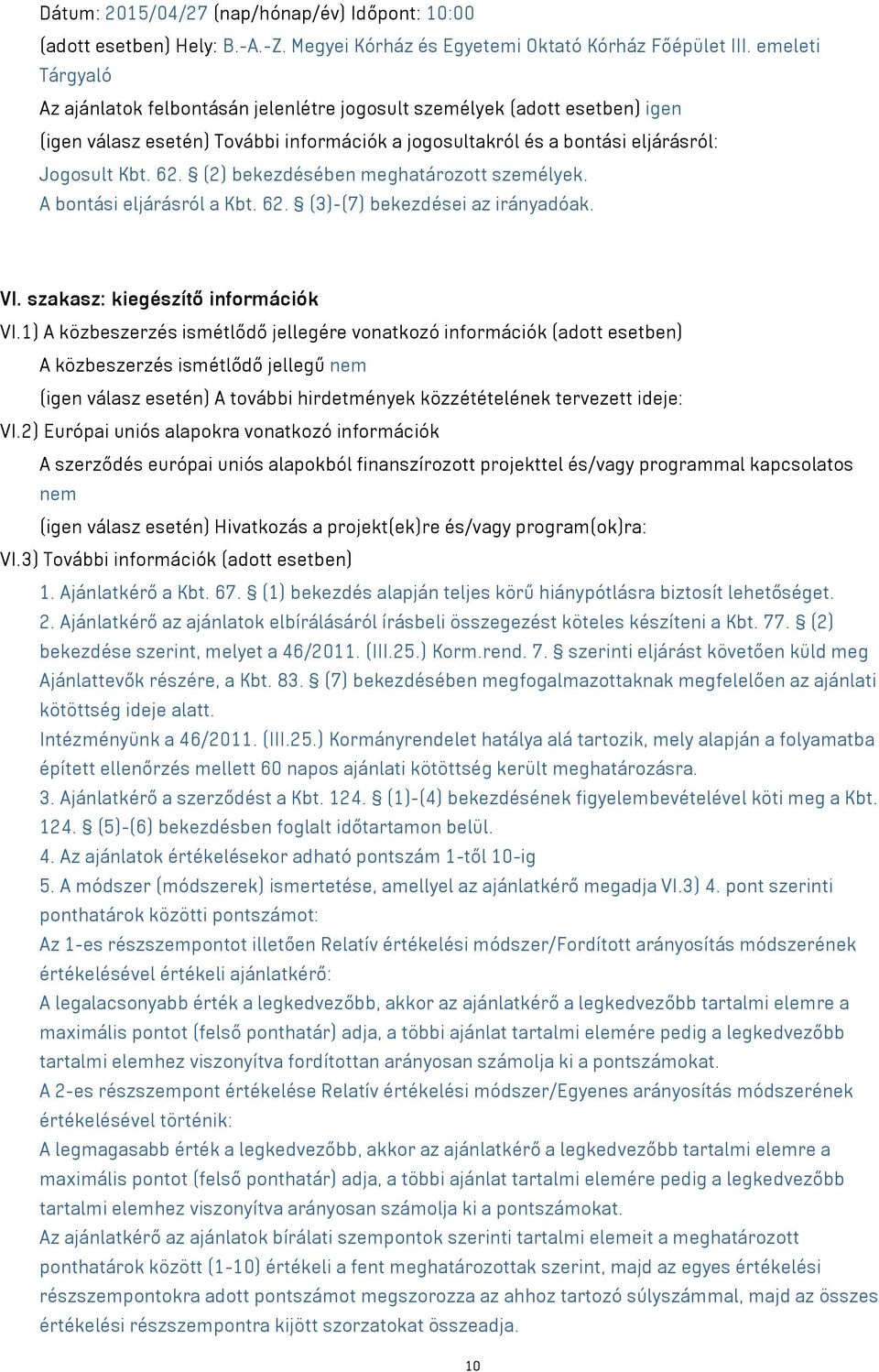 (2) bekezdésében meghatározott személyek. A bontási eljárásról a Kbt. 62. (3)-(7) bekezdései az irányadóak. VI. szakasz: kiegészítő információk VI.