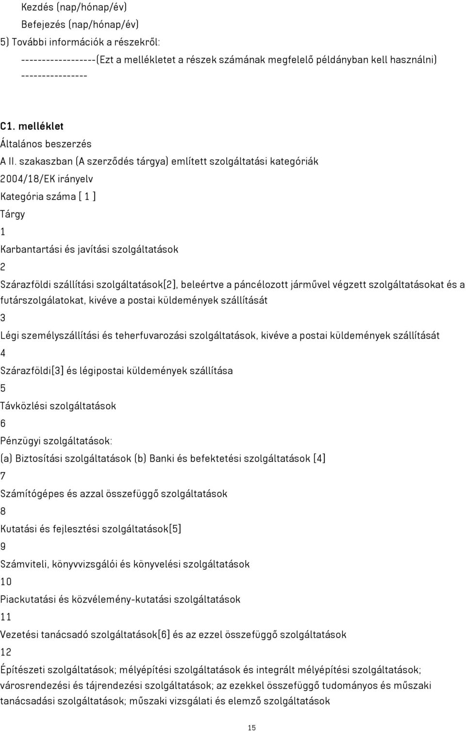 szakaszban (A szerződés tárgya) említett szolgáltatási kategóriák 2004/18/EK irányelv Kategória száma [ 1 ] Tárgy 1 Karbantartási és javítási szolgáltatások 2 Szárazföldi szállítási