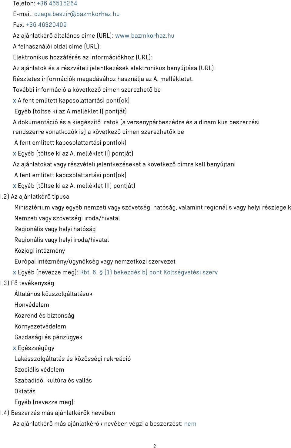 hu A felhasználói oldal címe (URL): Elektronikus hozzáférés az információkhoz (URL): Az ajánlatok és a részvételi jelentkezések elektronikus benyújtása (URL): Részletes információk megadásához