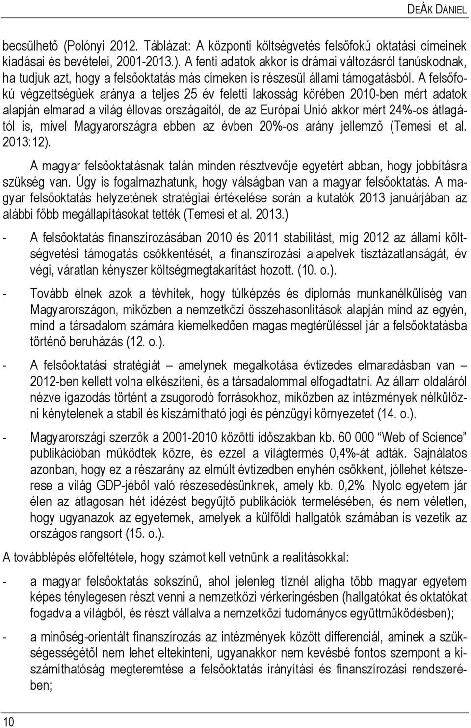 A felsőfokú végzettségűek aránya a teljes 25 év feletti lakosság körében 2010-ben mért adatok alapján elmarad a világ éllovas országaitól, de az Európai Unió akkor mért 24%-os átlagától is, mivel