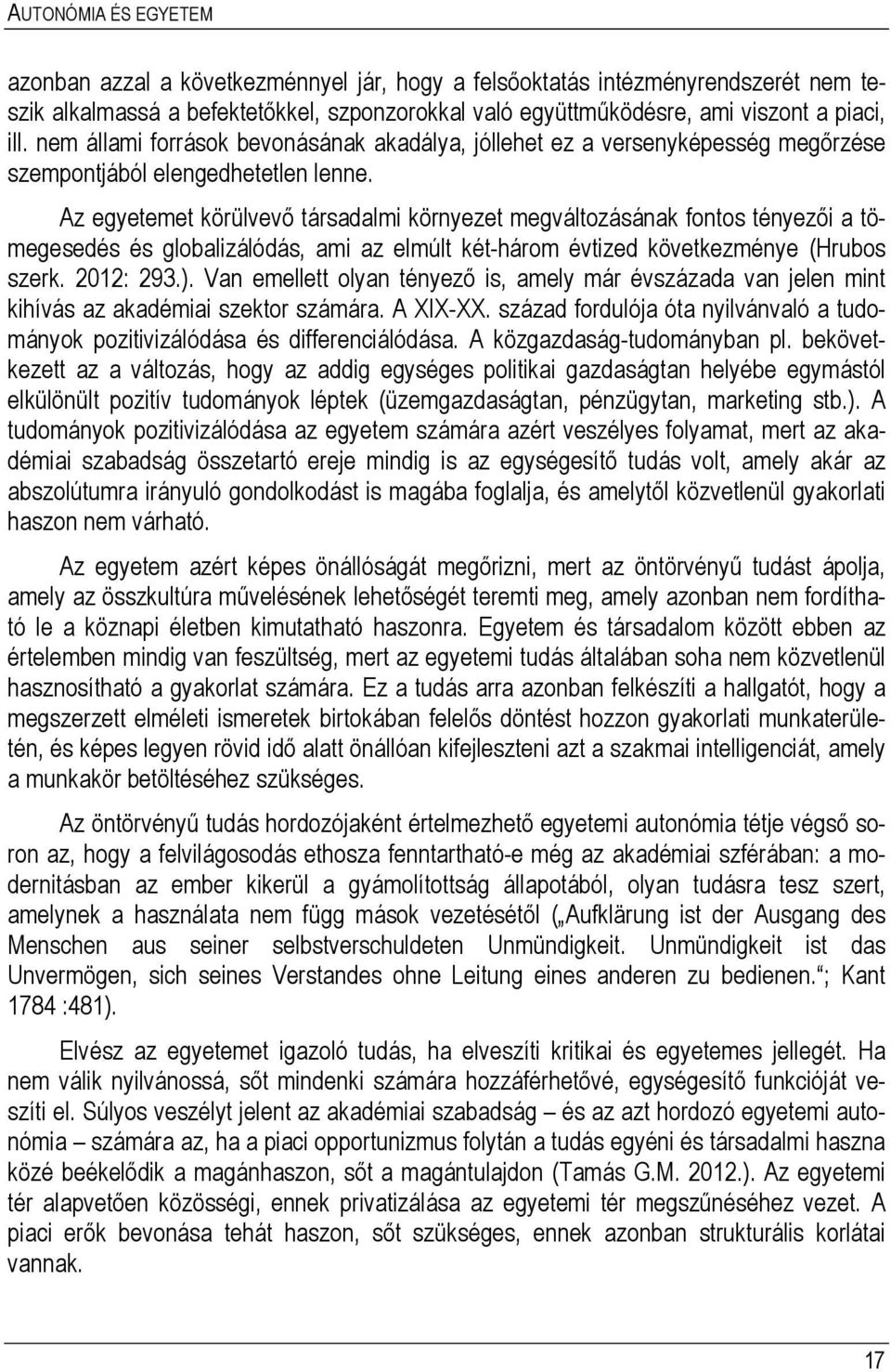 Az egyetemet körülvevő társadalmi környezet megváltozásának fontos tényezői a tömegesedés és globalizálódás, ami az elmúlt két-három évtized következménye (Hrubos szerk. 2012: 293.).