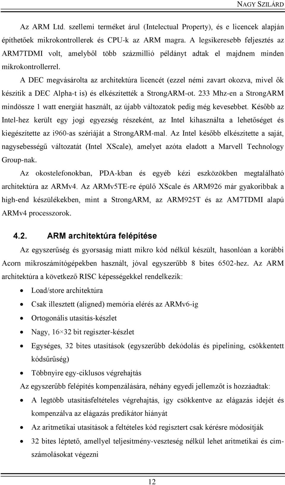 A DEC megvásárolta az architektúra licencét (ezzel némi zavart okozva, mivel ők készítik a DEC Alpha-t is) és elkészítették a StrongARM-ot.