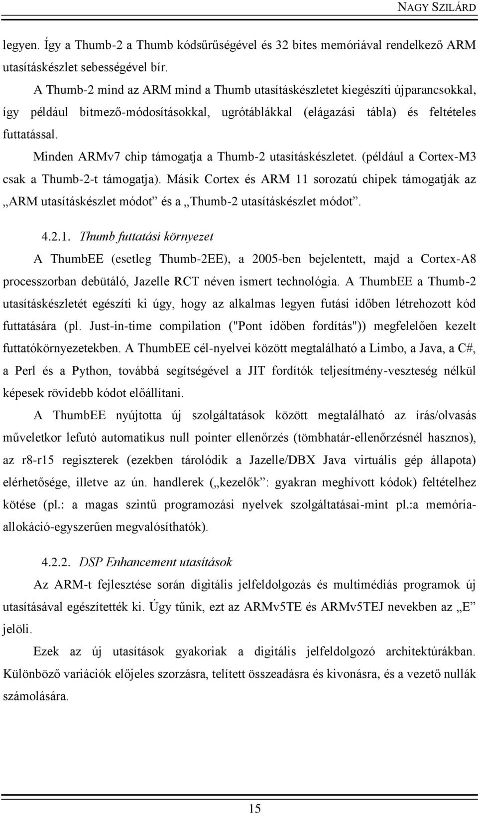 Minden ARMv7 chip támogatja a Thumb-2 utasításkészletet. (például a Cortex-M3 csak a Thumb-2-t támogatja).