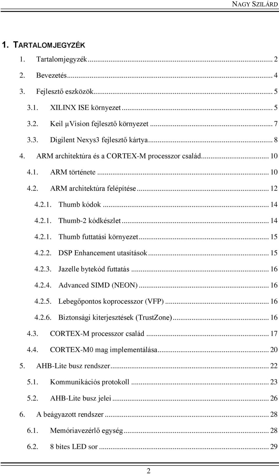 .. 15 4.2.2. DSP Enhancement utasítások... 15 4.2.3. Jazelle bytekód futtatás... 16 4.2.4. Advanced SIMD (NEON)... 16 4.2.5. Lebegőpontos koprocesszor (VFP)... 16 4.2.6. Biztonsági kiterjesztések (TrustZone).