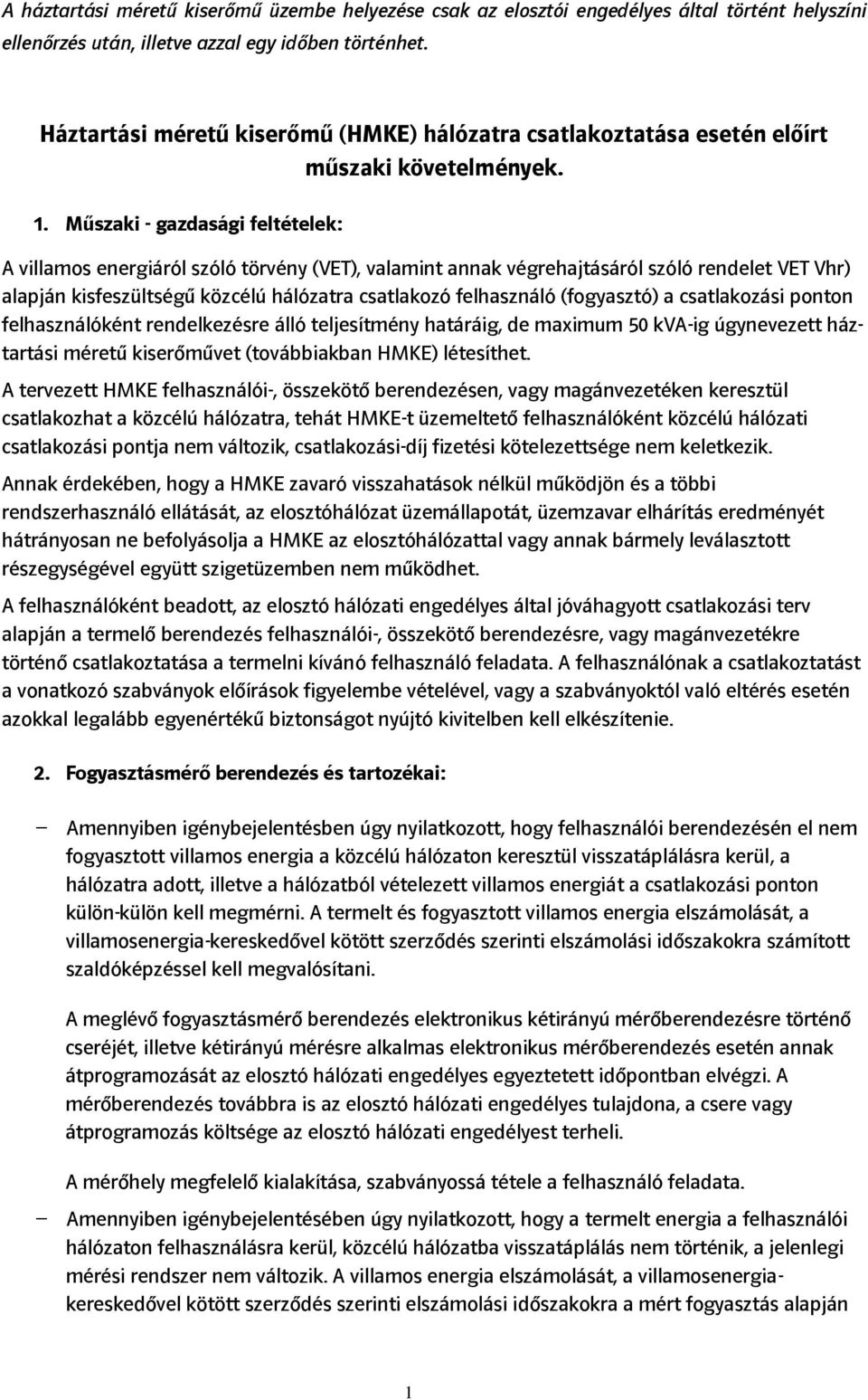 (fogyasztó) a csatlakozási ponton felhasználóként rendelkezésre álló teljesítmény határáig, de maximum 50 kva-ig úgynevezett háztartási méretű kiserőművet (továbbiakban HMKE) létesíthet.