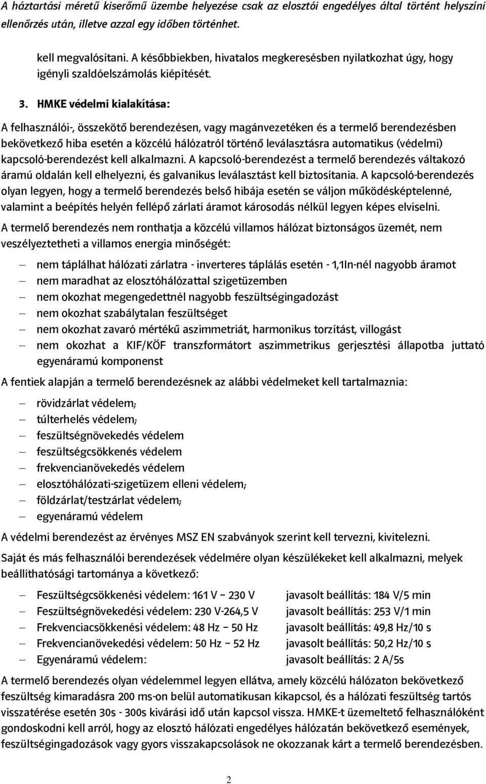 (védelmi) kapcsoló-berendezést kell alkalmazni. A kapcsoló-berendezést a termelő berendezés váltakozó áramú oldalán kell elhelyezni, és galvanikus leválasztást kell biztosítania.