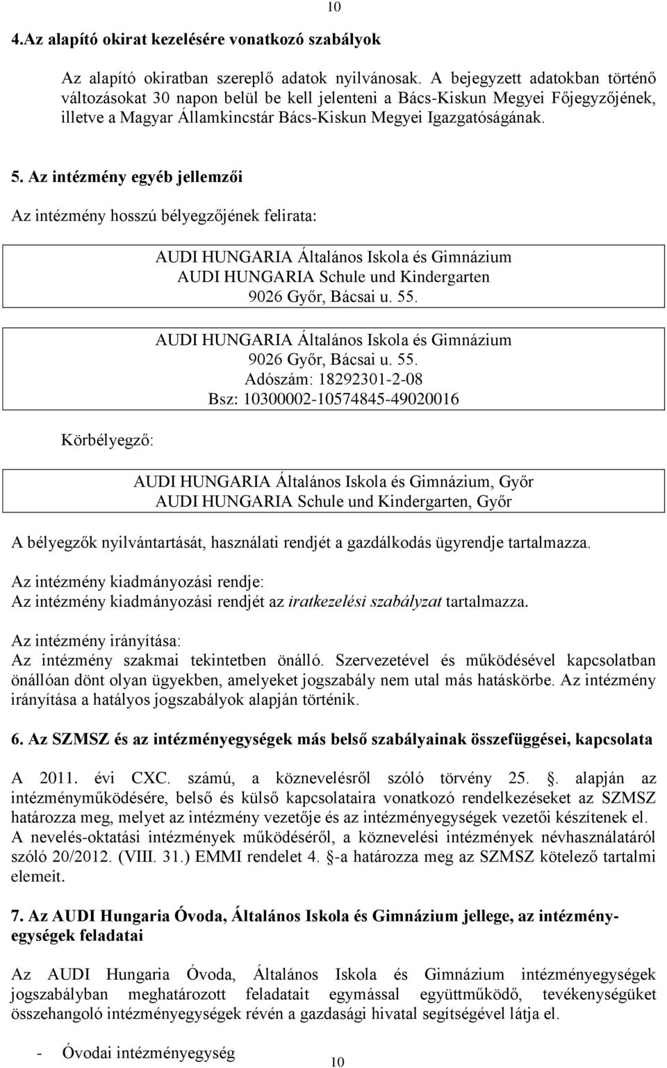 Az intézmény egyéb jellemzői Az intézmény hosszú bélyegzőjének felirata: Körbélyegző: AUDI HUNGARIA Általános Iskola és Gimnázium AUDI HUNGARIA Schule und Kindergarten 9026 Győr, Bácsai u. 55.