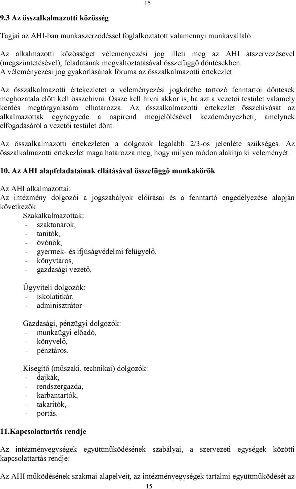 A véleményezési jog gyakorlásának fóruma az összalkalmazotti értekezlet. Az összalkalmazotti értekezletet a véleményezési jogkörébe tartozó fenntartói döntések meghozatala előtt kell összehívni.