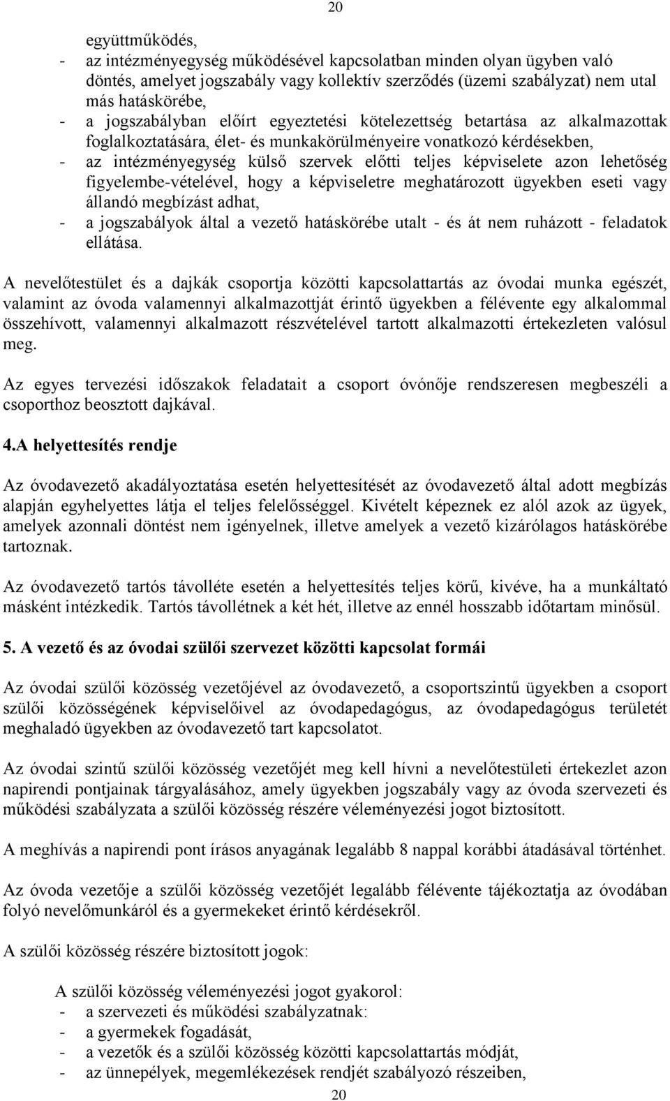 képviselete azon lehetőség figyelembe-vételével, hogy a képviseletre meghatározott ügyekben eseti vagy állandó megbízást adhat, - a jogszabályok által a vezető hatáskörébe utalt - és át nem ruházott