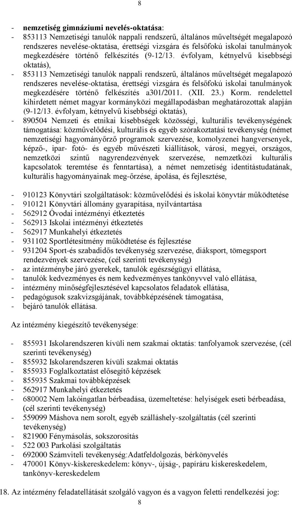 évfolyam, kétnyelvű kisebbségi oktatás), - 853113 Nemzetiségi tanulók nappali rendszerű, általános műveltségét megalapozó rendszeres nevelése-oktatása, érettségi vizsgára és felsőfokú iskolai