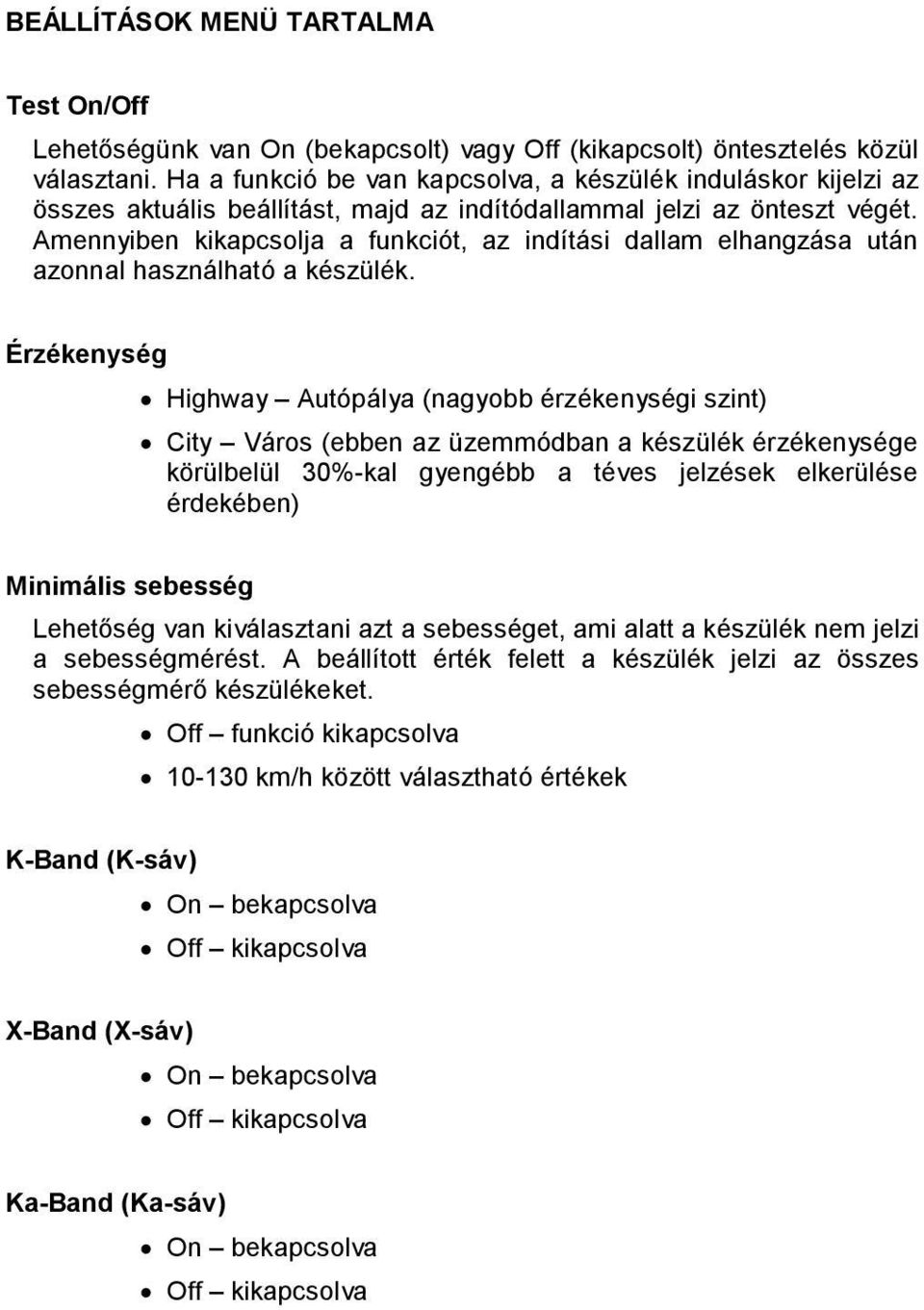 Amennyiben kikapcsolja a funkciót, az indítási dallam elhangzása után azonnal használható a készülék.