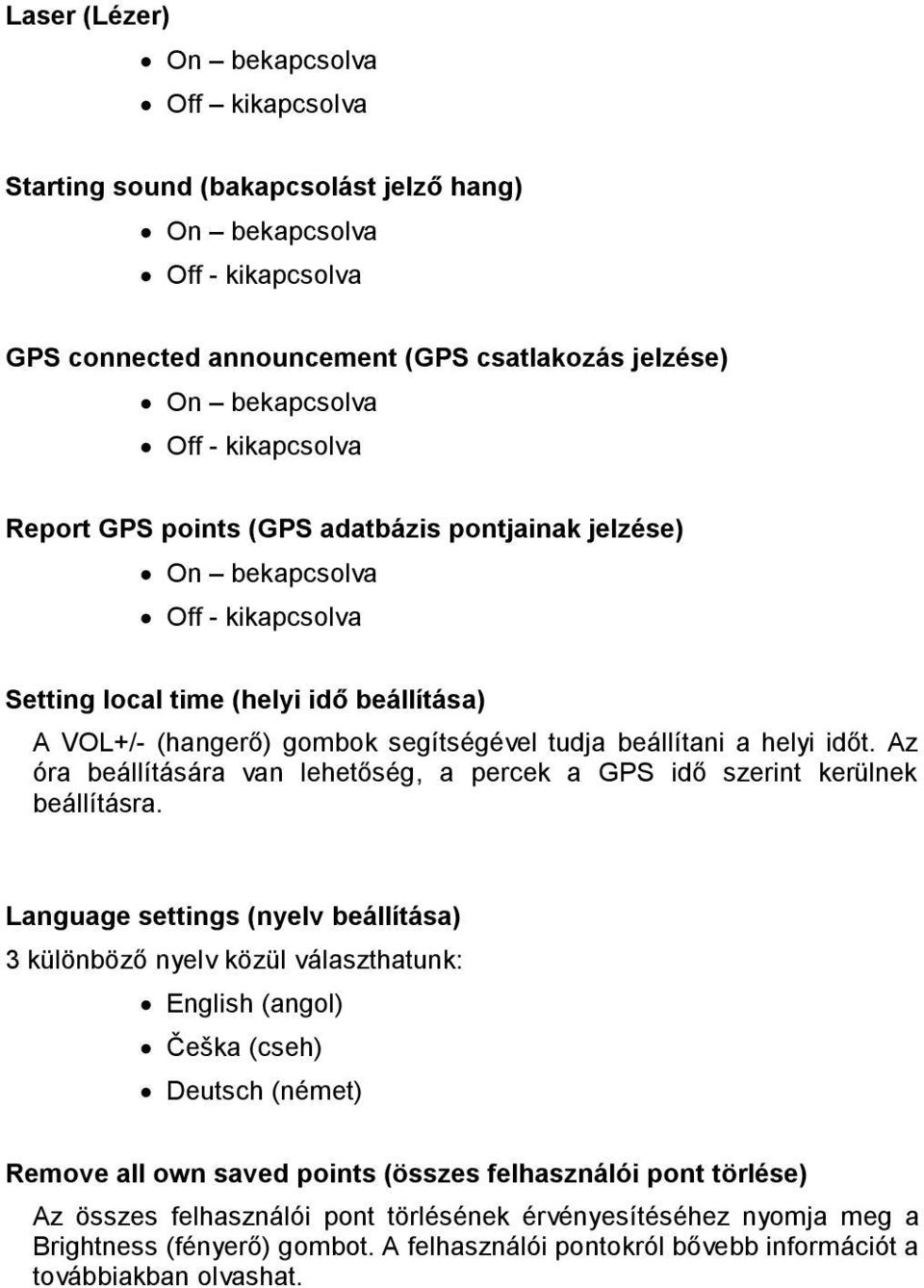 Az óra beállítására van lehetőség, a percek a GPS idő szerint kerülnek beállításra.