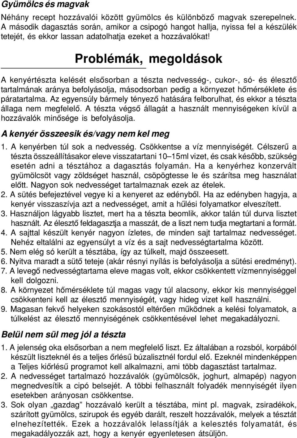 Problémák, megoldások A kenyértészta kelését elsôsorban a tészta nedvesség-, cukor-, só- és élesztô tartalmának aránya befolyásolja, másodsorban pedig a környezet hômérséklete és páratartalma.