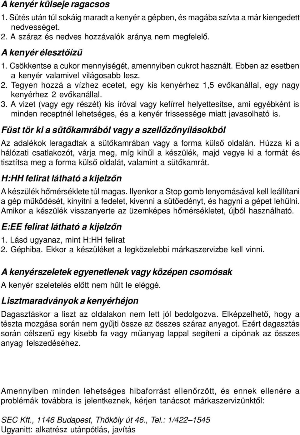 Tegyen hozzá a vízhez ecetet, egy kis kenyérhez 1,5 evôkanállal, egy nagy kenyérhez 2 evôkanállal. 3.