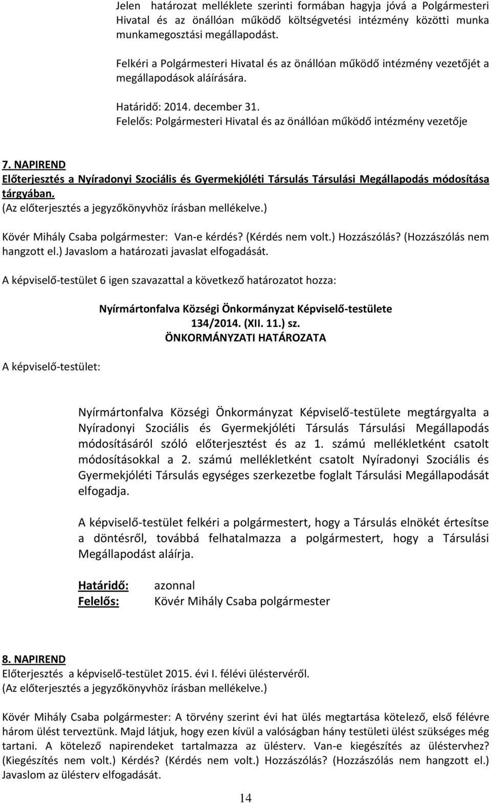 Felelős: Polgármesteri Hivatal és az önállóan működő intézmény vezetője 7. NAPIREND Előterjesztés a Nyíradonyi Szociális és Gyermekjóléti Társulás Társulási Megállapodás módosítása tárgyában.