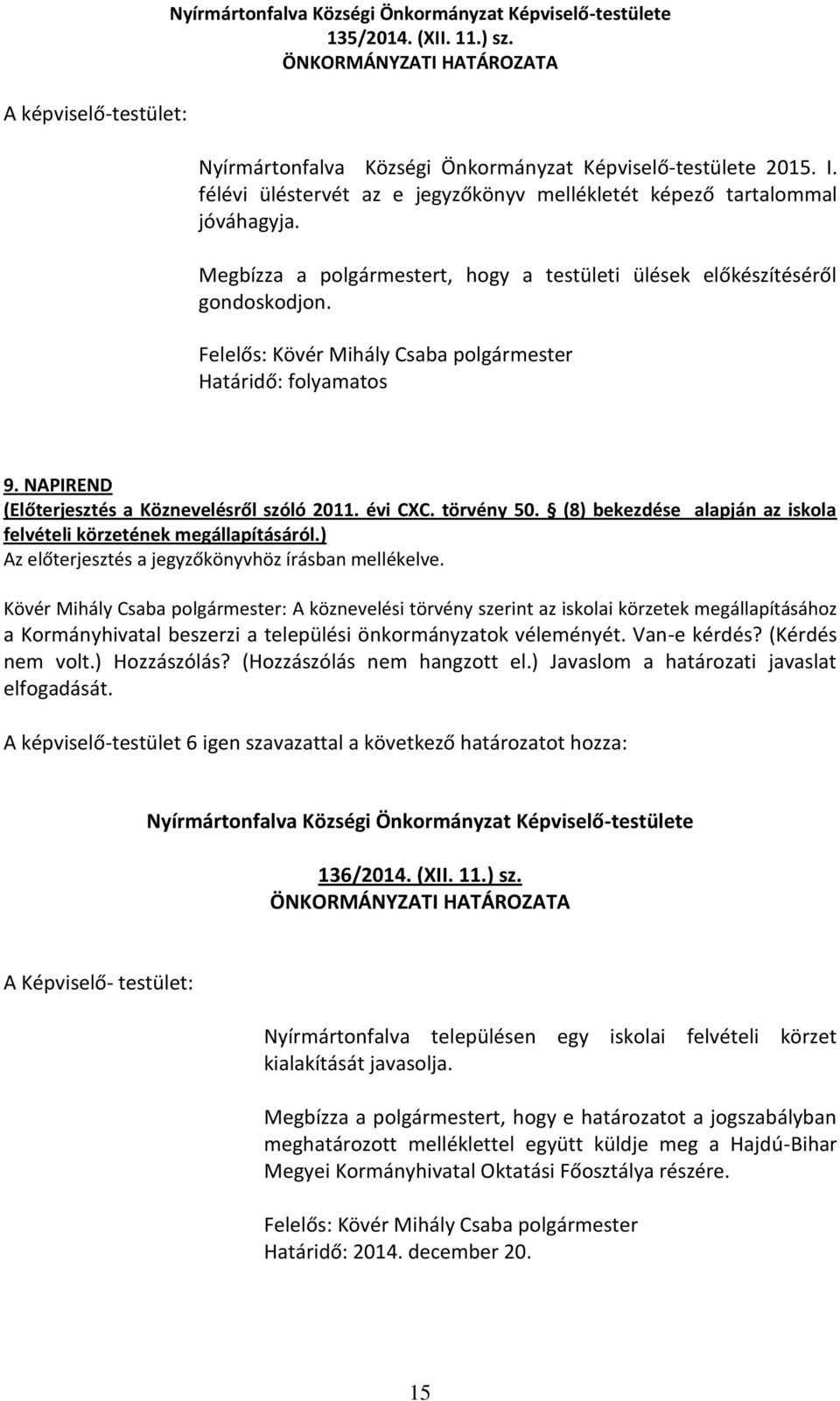 évi CXC. törvény 50. (8) bekezdése alapján az iskola felvételi körzetének megállapításáról.) Az előterjesztés a jegyzőkönyvhöz írásban mellékelve.