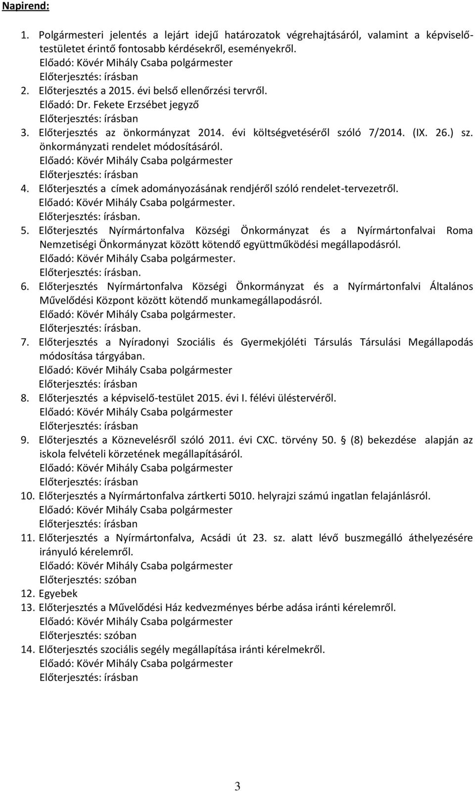 Előterjesztés az önkormányzat 2014. évi költségvetéséről szóló 7/2014. (IX. 26.) sz. önkormányzati rendelet módosításáról. Előadó: Kövér Mihály Csaba polgármester Előterjesztés: írásban 4.