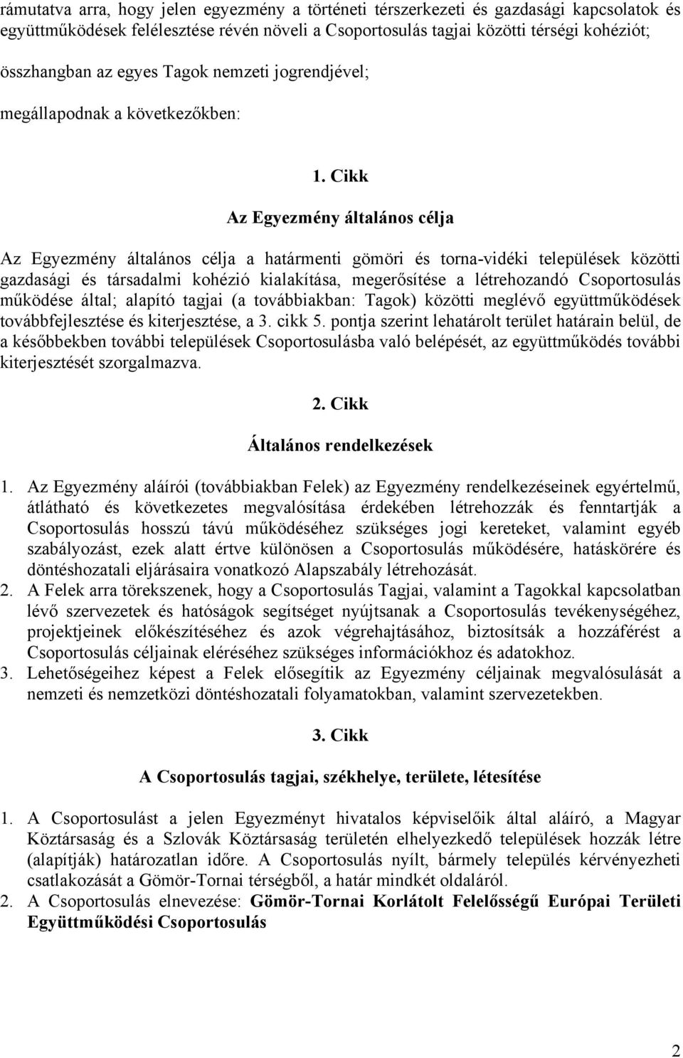 Cikk Az Egyezmény általános célja Az Egyezmény általános célja a határmenti gömöri és torna-vidéki települések közötti gazdasági és társadalmi kohézió kialakítása, megerősítése a létrehozandó