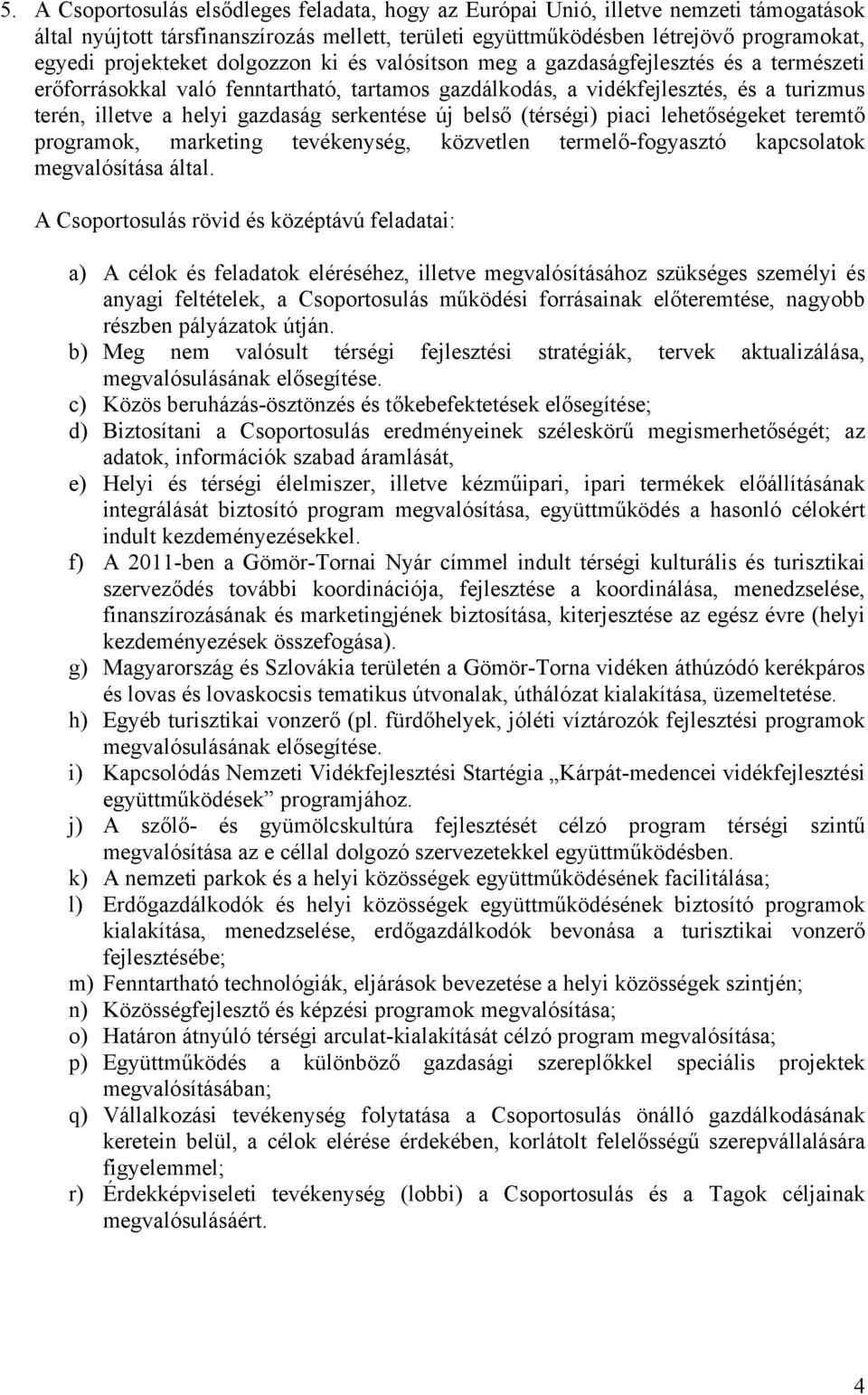 új belső (térségi) piaci lehetőségeket teremtő programok, marketing tevékenység, közvetlen termelő-fogyasztó kapcsolatok megvalósítása által.