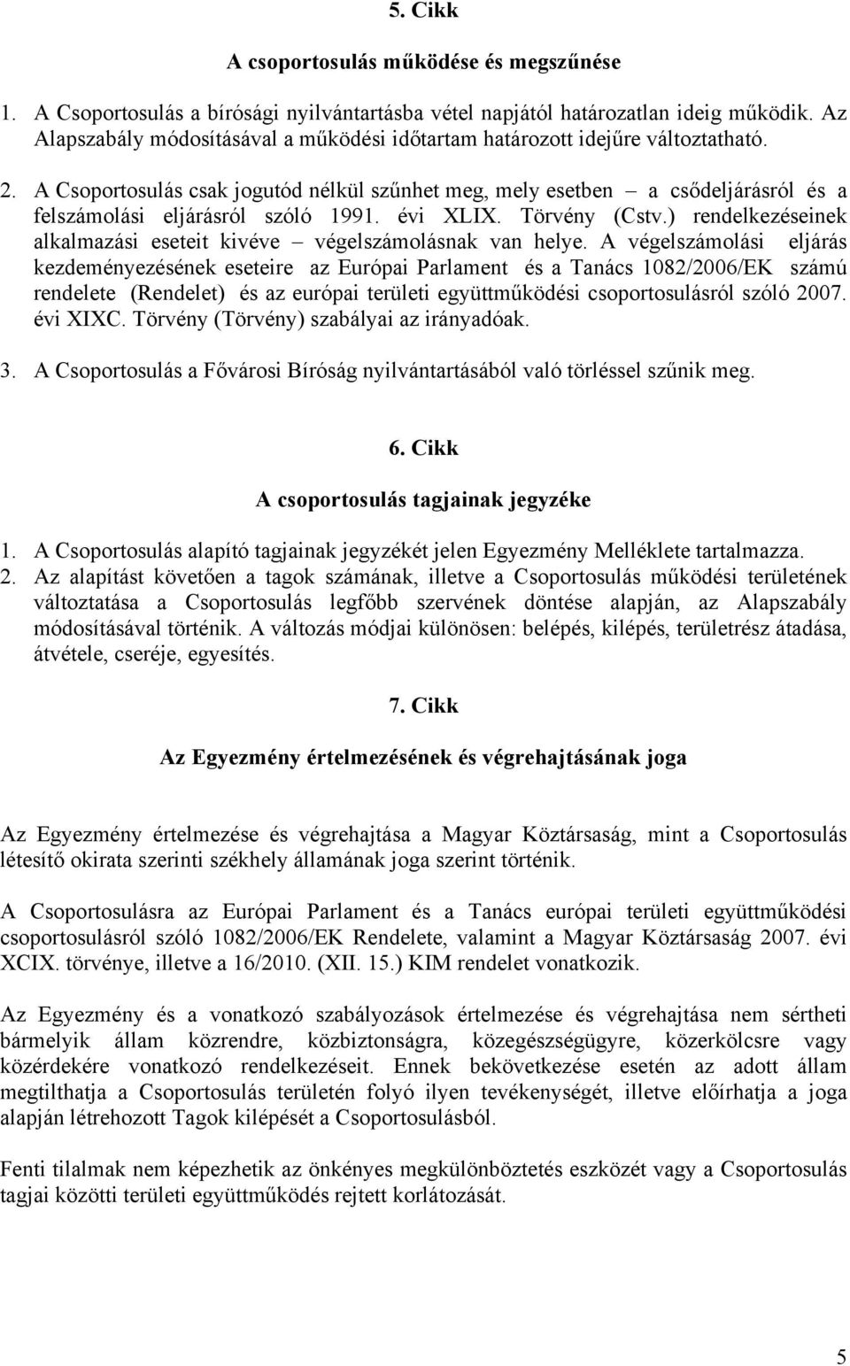 A Csoportosulás csak jogutód nélkül szűnhet meg, mely esetben a csődeljárásról és a felszámolási eljárásról szóló 1991. évi XLIX. Törvény (Cstv.