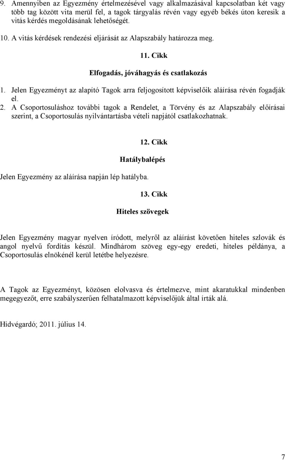 Jelen Egyezményt az alapító Tagok arra feljogosított képviselőik aláírása révén fogadják el. 2.