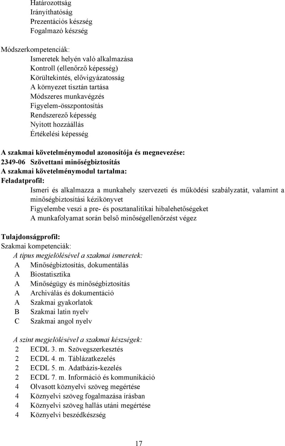 minőségbiztosítás A szakmai követelménymodul tartalma: Feladatprofil: Ismeri és alkalmazza a munkahely szervezeti és működési szabályzatát, valamint a minőségbiztosítási kézikönyvet Figyelembe veszi