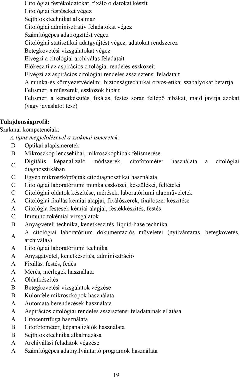 aspirációs citológiai rendelés asszisztensi feladatait A munka-és környezetvédelmi, biztonságtechnikai orvos-etikai szabályokat betartja Felismeri a műszerek, eszközök hibáit Felismeri a