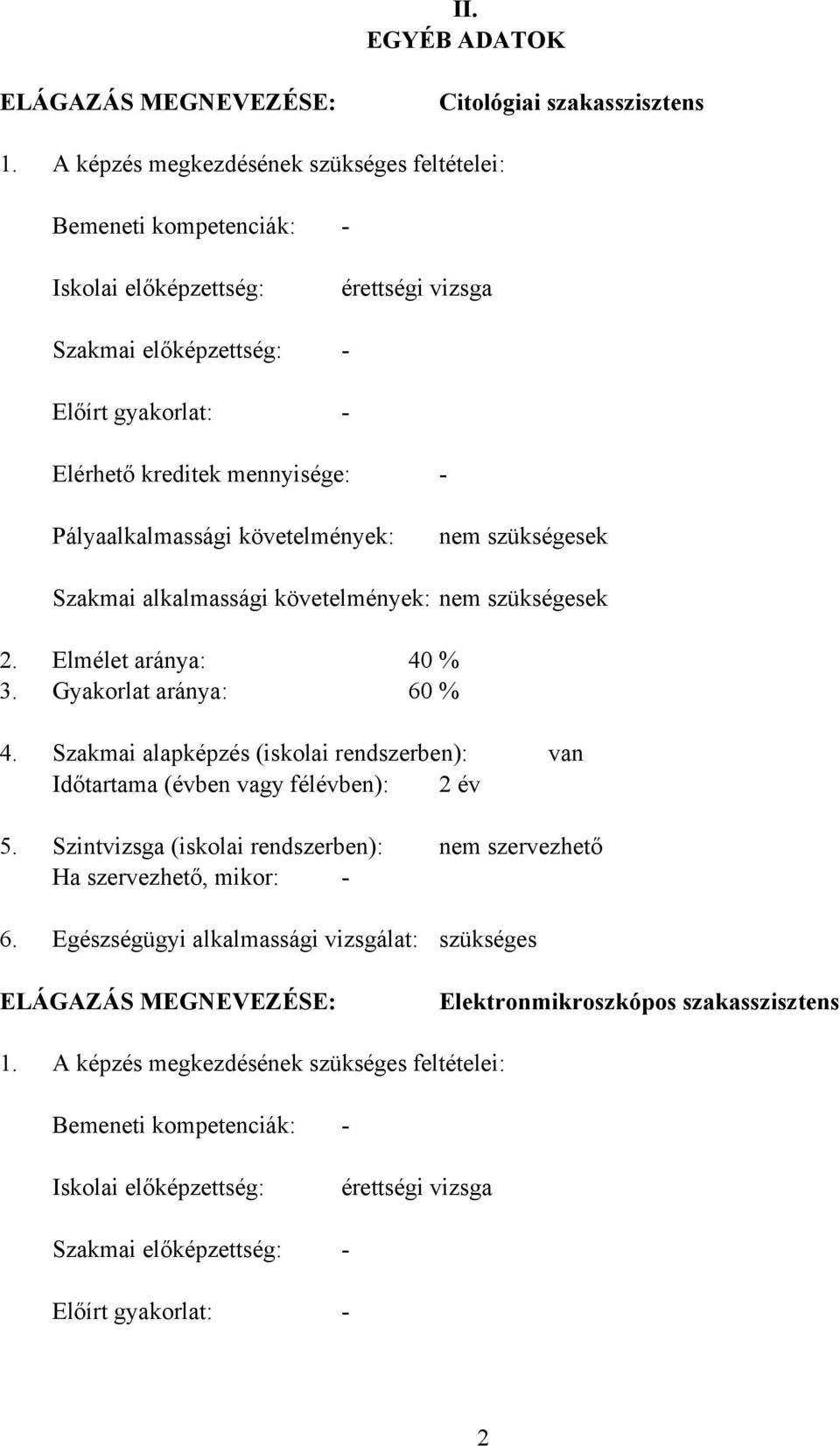 Pályaalkalmassági követelmények: nem szükségesek Szakmai alkalmassági követelmények: nem szükségesek 2. Elmélet aránya: 40 % 3. Gyakorlat aránya: 60 % 4.