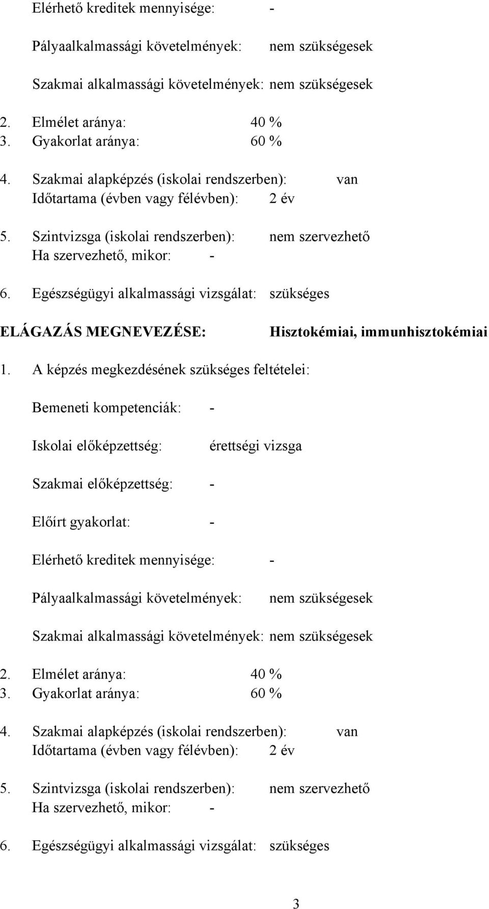 Szintvizsga (iskolai rendszerben): Ha szervezhető, mikor: - Egészségügyi alkalmassági vizsgálat: nem szervezhető szükséges ELÁGAZÁS MEGNEVEZÉSE: Hisztokémiai, immunhisztokémiai 1.