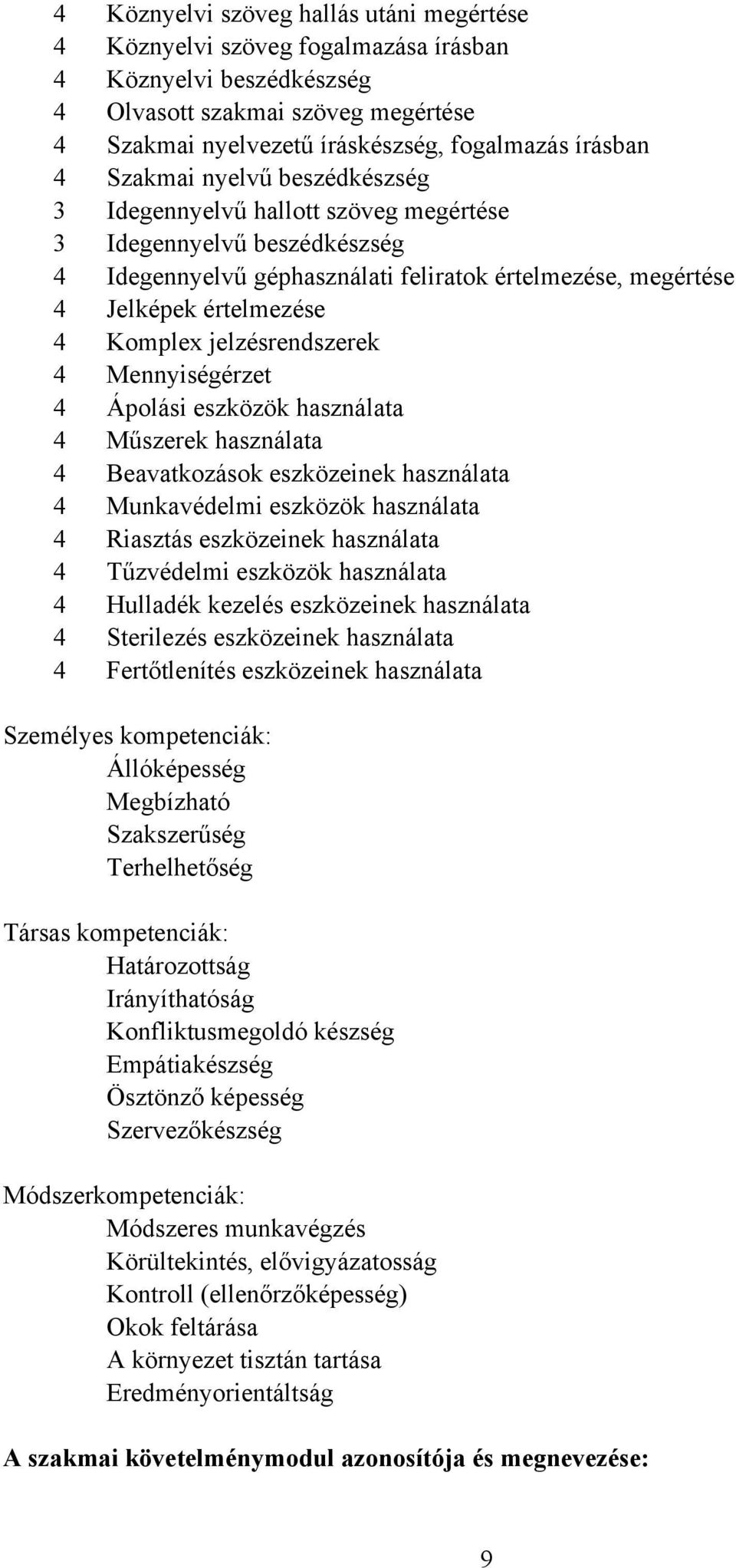 jelzésrendszerek 4 Mennyiségérzet 4 Ápolási eszközök használata 4 Műszerek használata 4 Beavatkozások eszközeinek használata 4 Munkavédelmi eszközök használata 4 Riasztás eszközeinek használata 4