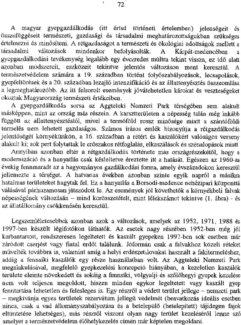 A Karpat-medeneeben a gyupgazdalkodasi tevekenyseg legalabb egy evezredes multra tekint vissza, ez id6 alatt azonban modszereit, eszkozeit tekintve jelentos valtozason rnent kereszttil.