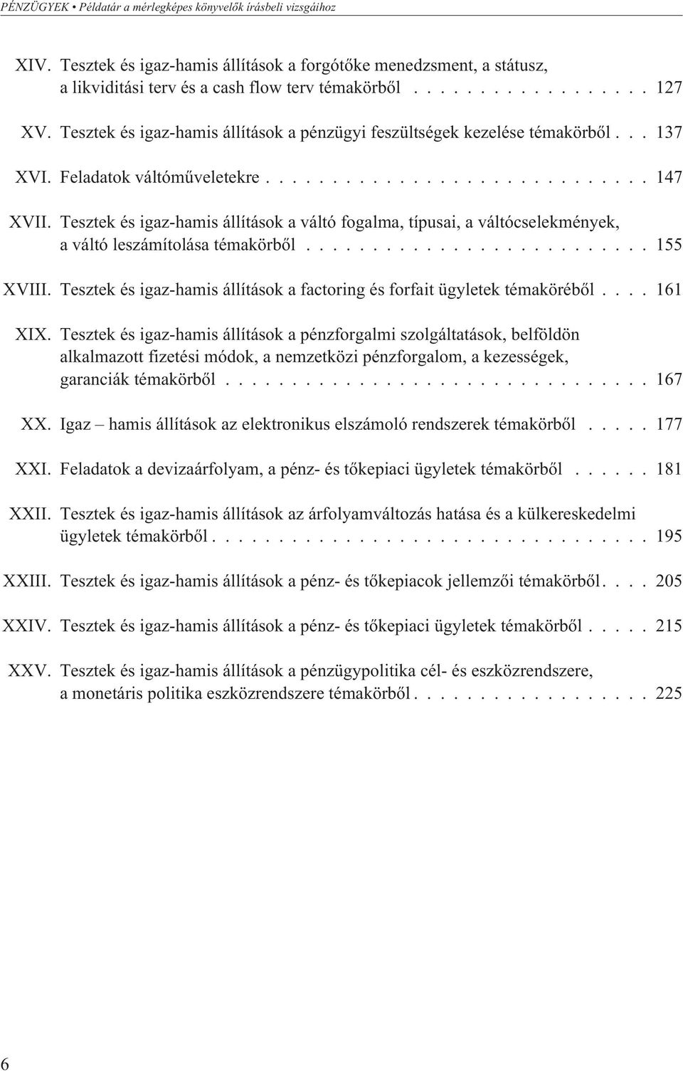 Tesztek és igaz-hamis állítások a váltó fogalma, típusai, a váltócselekmények, a váltó leszámítolása témakörbõl.......................... 55 XVIII.