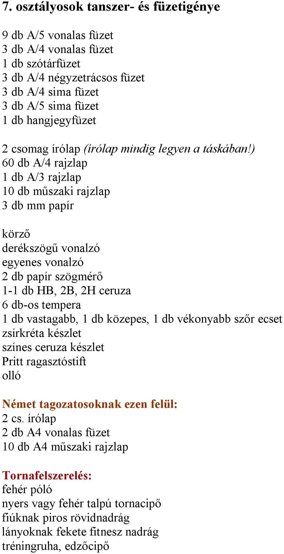 ) 60 db A/4 rajzlap 1 db A/3 rajzlap 10 db műszaki rajzlap 3 db mm papír derékszögű vonalzó egyenes vonalzó 2 db papír szögmérő 1-1