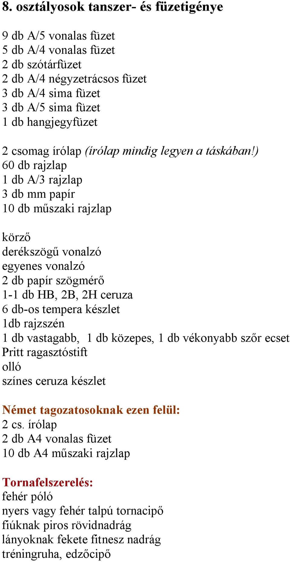 ) 60 db rajzlap 1 db A/3 rajzlap 3 db mm papír 10 db műszaki rajzlap derékszögű vonalzó egyenes vonalzó 2 db papír szögmérő 1-1 db