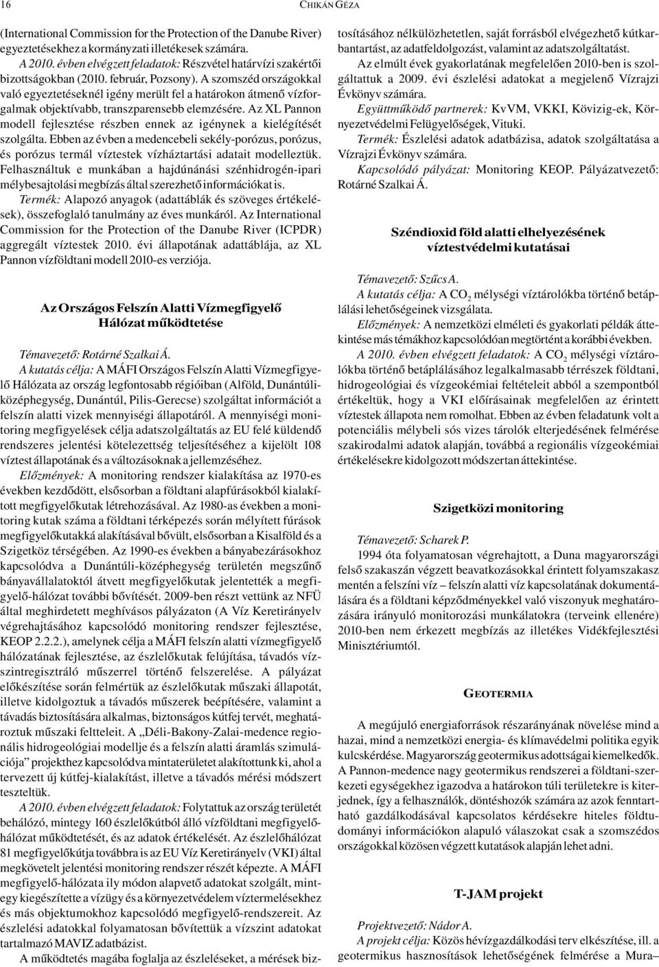 A szomszéd országokkal való egyeztetéseknél igény merült fel a határokon átmenő vízforgalmak objektívabb, transzparensebb elemzésére.