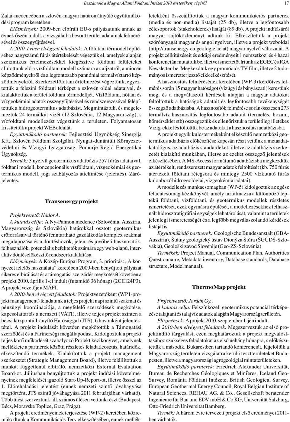 évben elvégzett feladatok: A földtani térmodell építéséhez nagyszámú fúrás átértékelését végeztük el, amelyek alapján szeizmikus értelmezésekkel kiegészítve földtani felületeket állítottunk elő a