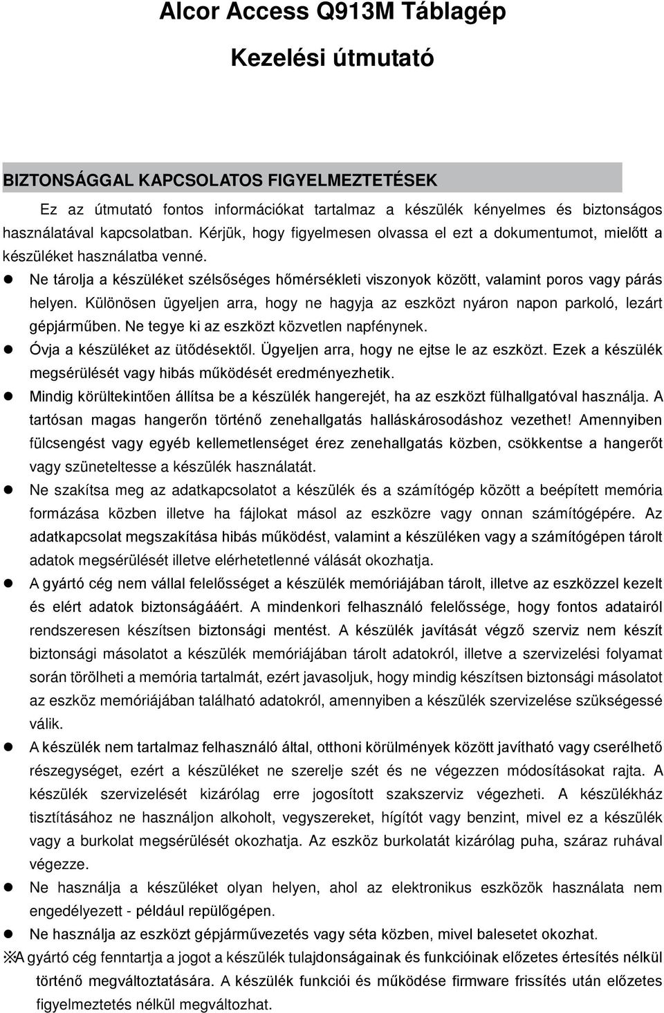 Különösen ügyeljen arra, hogy ne hagyja az eszközt nyáron napon parkoló, lezárt gépjárműben. Ne tegye ki az eszközt közvetlen napfénynek. Óvja a készüléket az ütődésektől.