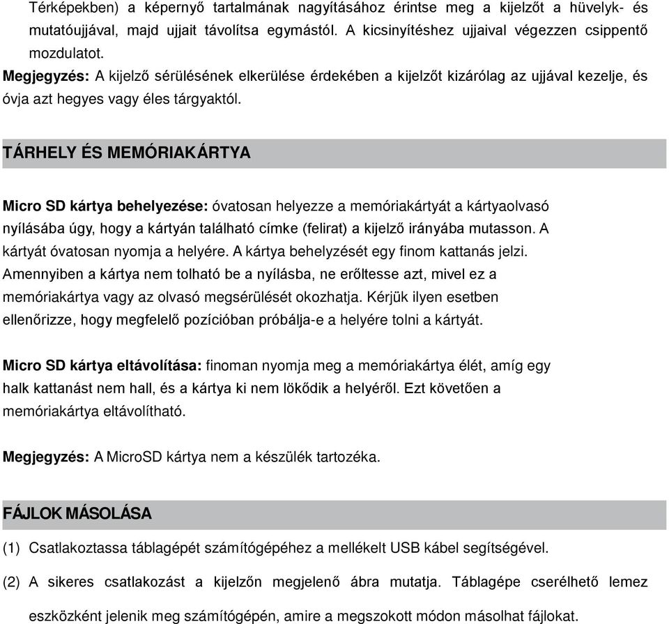 TÁRHELY ÉS MEMÓRIAKÁRTYA Micro SD kártya behelyezése: óvatosan helyezze a memóriakártyát a kártyaolvasó nyílásába úgy, hogy a kártyán található címke (felirat) a kijelző irányába mutasson.