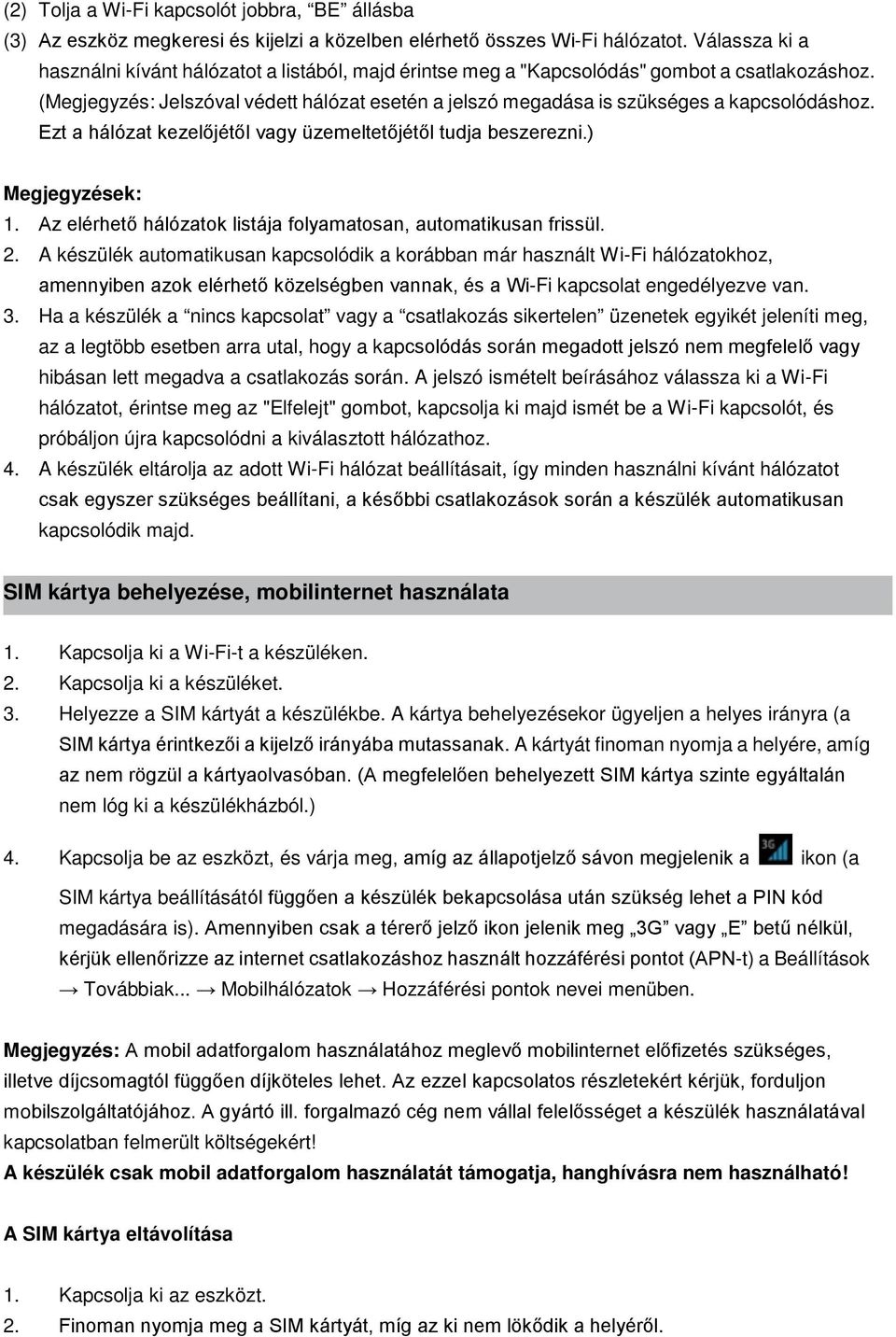 (Megjegyzés: Jelszóval védett hálózat esetén a jelszó megadása is szükséges a kapcsolódáshoz. Ezt a hálózat kezelőjétől vagy üzemeltetőjétől tudja beszerezni.) Megjegyzések: 1.