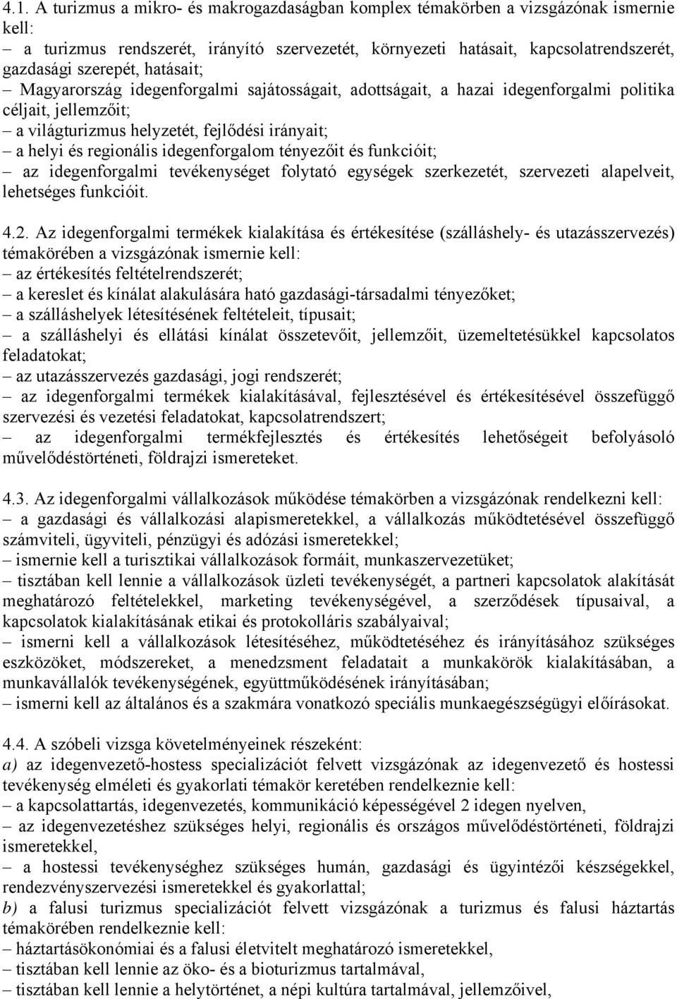 idegenforgalom tényezőit és funkcióit; az idegenforgalmi tevékenységet folytató egységek szerkezetét, szervezeti alapelveit, lehetséges funkcióit. 4.2.