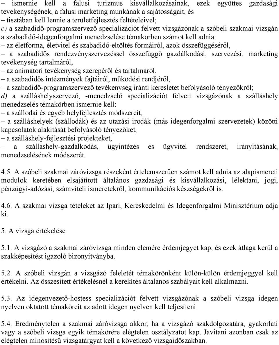 szabadidő-eltöltés formáiról, azok összefüggéséről, a szabadidős rendezvényszervezéssel összefüggő gazdálkodási, szervezési, marketing tevékenység tartalmáról, az animátori tevékenység szerepéről és