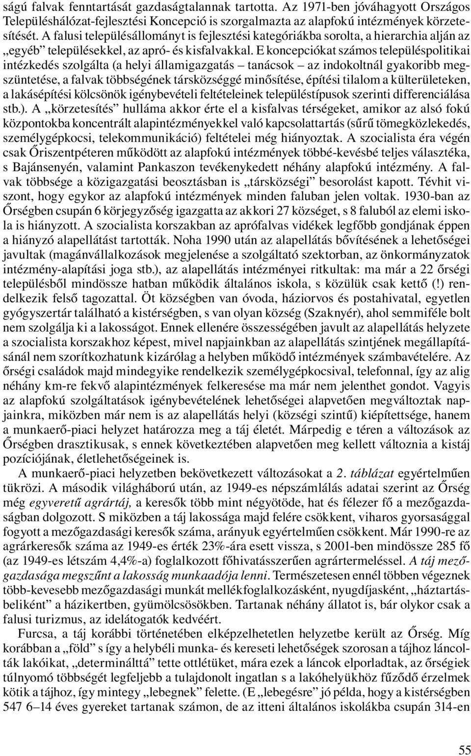 E koncepciókat számos településpolitikai intézkedés szolgálta (a helyi államigazgatás tanácsok az indokoltnál gyakoribb megszüntetése, a falvak többségének társközséggé minősítése, építési tilalom a