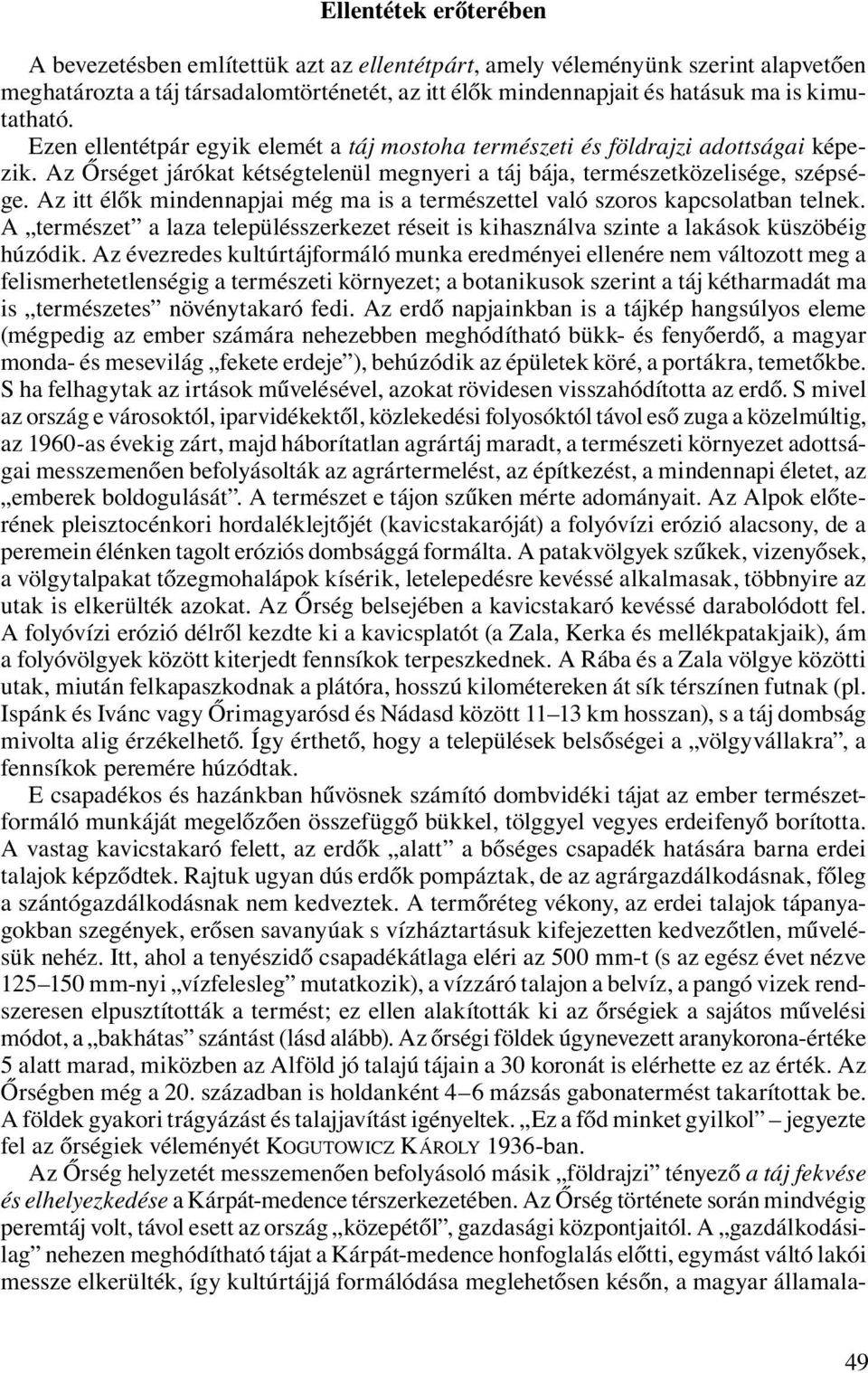 Az itt élők mindennapjai még ma is a természettel való szoros kapcsolatban telnek. A természet a laza településszerkezet réseit is kihasználva szinte a lakások küszöbéig húzódik.