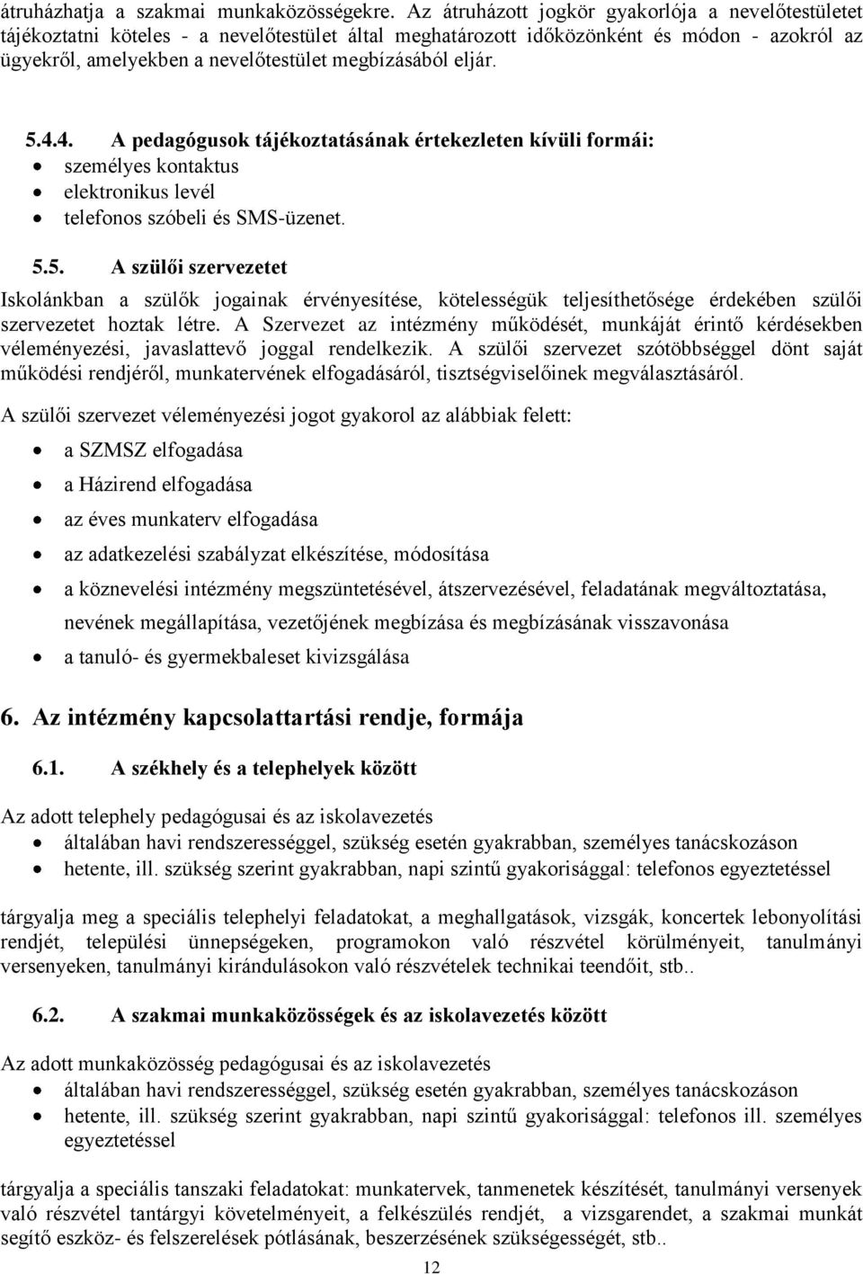 eljár. 5.4.4. A pedagógusok tájékoztatásának értekezleten kívüli formái: személyes kontaktus elektronikus levél telefonos szóbeli és SMS-üzenet. 5.5. A szülői szervezetet Iskolánkban a szülők jogainak érvényesítése, kötelességük teljesíthetősége érdekében szülői szervezetet hoztak létre.