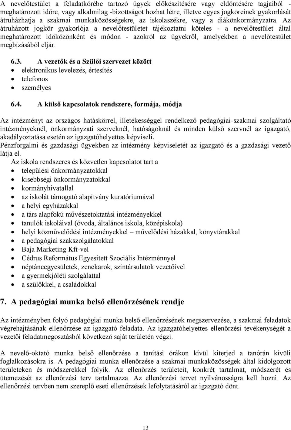 Az átruházott jogkör gyakorlója a nevelőtestületet tájékoztatni köteles - a nevelőtestület által meghatározott időközönként és módon - azokról az ügyekről, amelyekben a nevelőtestület megbízásából