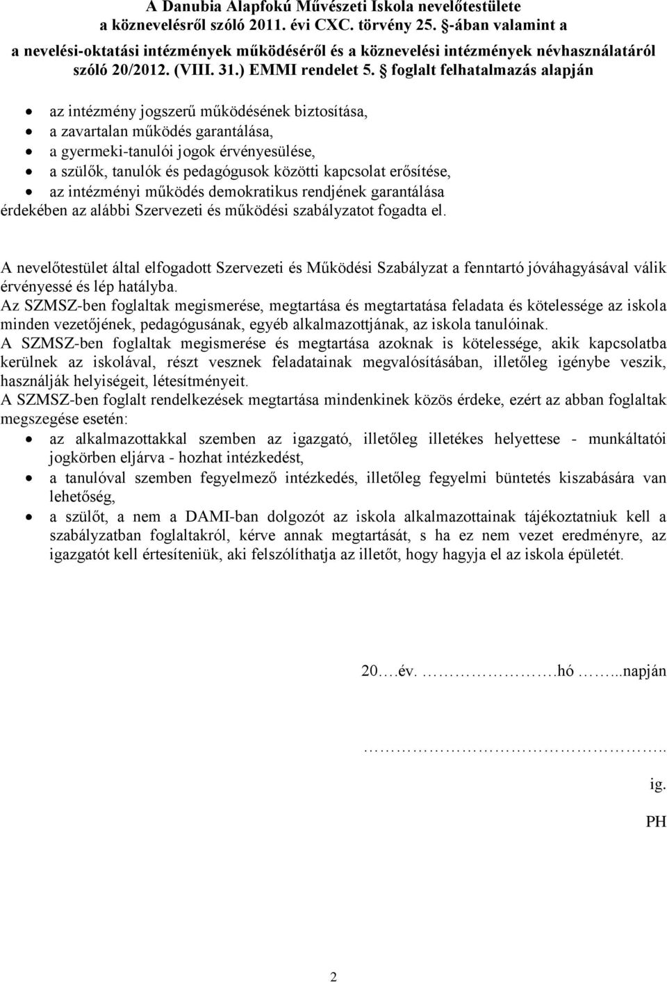 foglalt felhatalmazás alapján az intézmény jogszerű működésének biztosítása, a zavartalan működés garantálása, a gyermeki-tanulói jogok érvényesülése, a szülők, tanulók és pedagógusok közötti