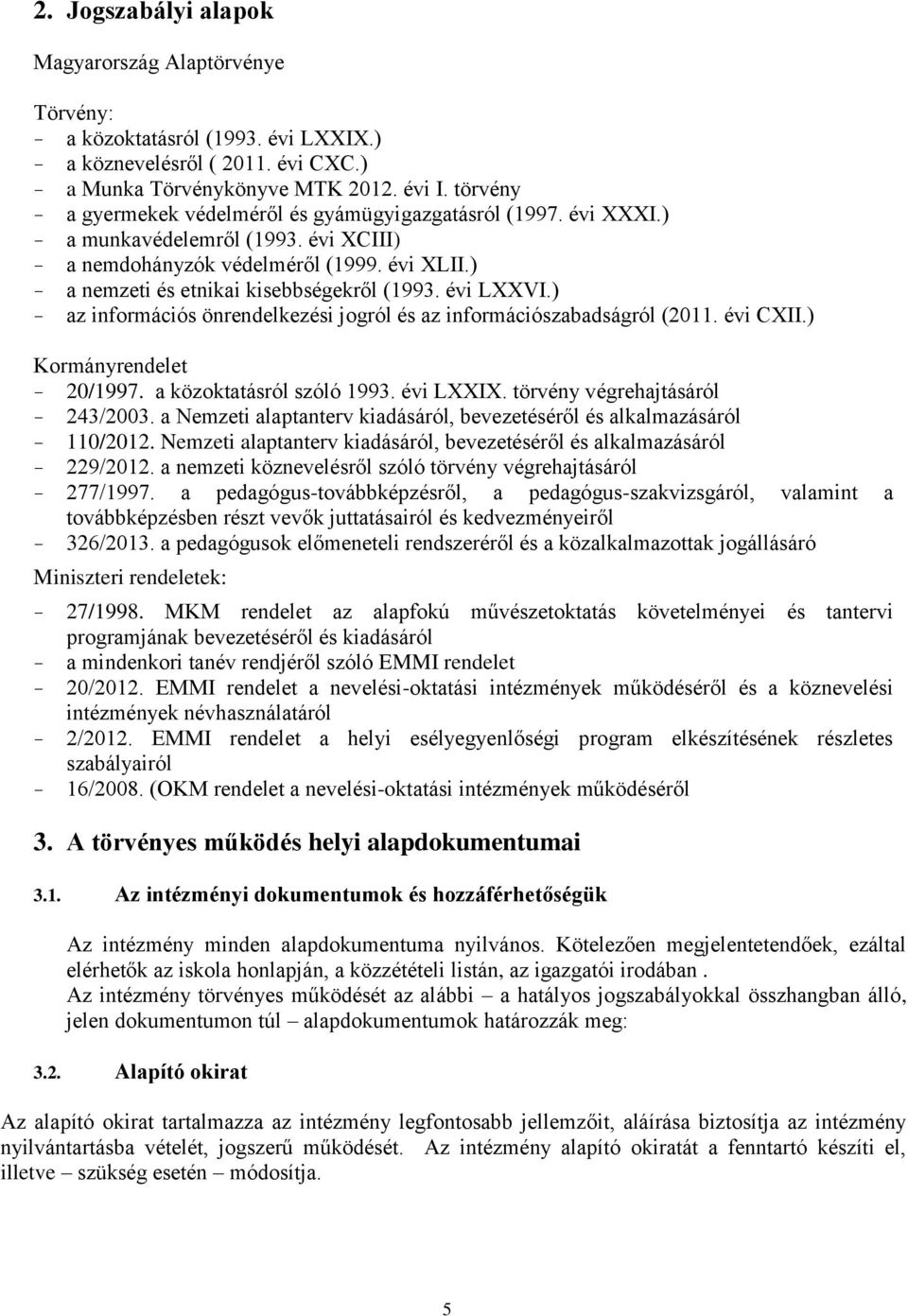 évi LXXVI.) az információs önrendelkezési jogról és az információszabadságról (2011. évi CXII.) Kormányrendelet 20/1997. a közoktatásról szóló 1993. évi LXXIX. törvény végrehajtásáról 243/2003.